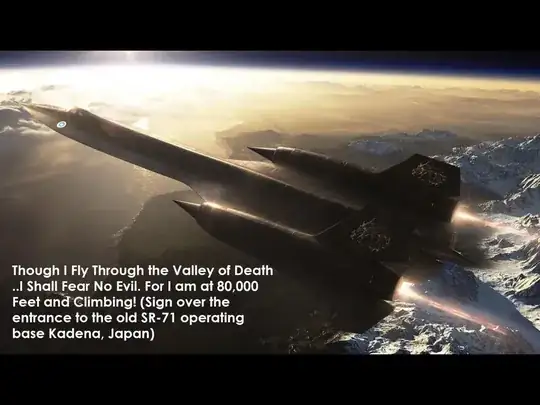 Image of stealth plane with text "Though I Fly Through the Valley of Death..I shall Fear No Evil. For I am at 80,000 Feet and Climbing! (Sign over the entrance to the old SR-71 operating base Kadena, Japan)"