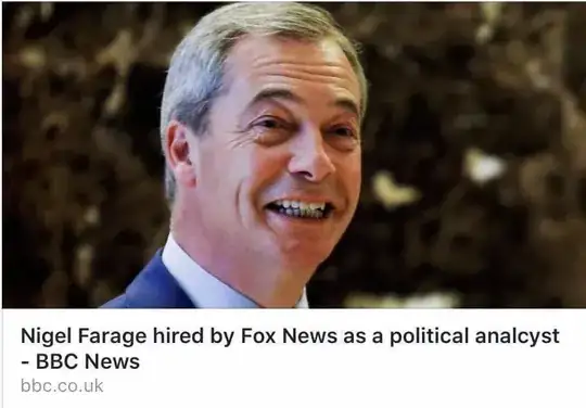 A picture of Nigel Farage, a prominent UK politician, with below it the headline "Nigel Farage hired by Fox News as a political analcyst - BBC News"