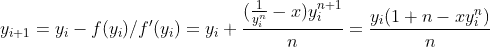 y_{i+1}=y_{i}-f(y_{i})/{f}'(y_{i})=y_{i}+\frac{(\frac{1}{y^{n}_{i}}-x)y^{n+1}_{i}}{n}=\frac{y_{i}(1+n-xy_{i}^{n})}{n}