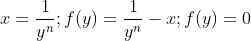 x=\frac{1}{y^{n}};f(y)=\frac{1}{y^{n}}-x;f(y)=0