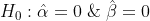 H_{0}:\hat{\alpha}=0 \; \& \; \hat{\beta}=0  