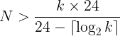 <code>N > \frac{k \times 24}{24 - \left \lceil{\log_{2}{k}}\right \rceil}</code>