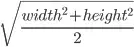 \sqrt{\frac{width^{2}+height^{2}}{2}}