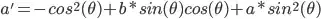 a'=-cos^2(\theta)+b*sin(\theta)cos(\theta)+a*sin^2(\theta)