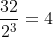\frac{32}{2^{^{3}}}= 4