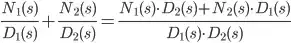 \frac{N_1(s)}{D_1(s)}+\frac{N_2(s)}{D_2(s)}=\frac{N_1(s) \cdot D_2(s) + N_2(s) \cdot D_1(s)}{D_1(s) \cdot D_2(s)}