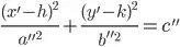\frac{(x'-h)^2}{a''^2}+\frac{(y'-k)^2}{b''^2}=c''