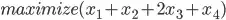 maximize(x1+x2+2x3+x4)