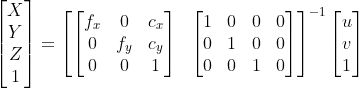 \begin{bmatrix} X \\ Y \\ Z \\ 1 \end{bmatrix}=\begin{bmatrix} \begin{bmatrix} f_{x} & 0 & c_{x}\\ 0 & f_{y} & c_{y}\\ 0 & 0 & 1 \end{bmatrix}& \begin{bmatrix} 1 & 0 & 0 & 0\\ 0 & 1 & 0 & 0\\ 0 & 0 & 1 & 0 \end{bmatrix} \end{bmatrix}^{-1}\begin{bmatrix} u \\ v \\ 1 \end{bmatrix}